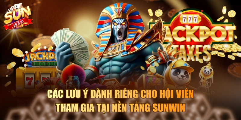 Các lưu ý dành riêng cho hội viên tham gia tại nền tảng Sunwin
