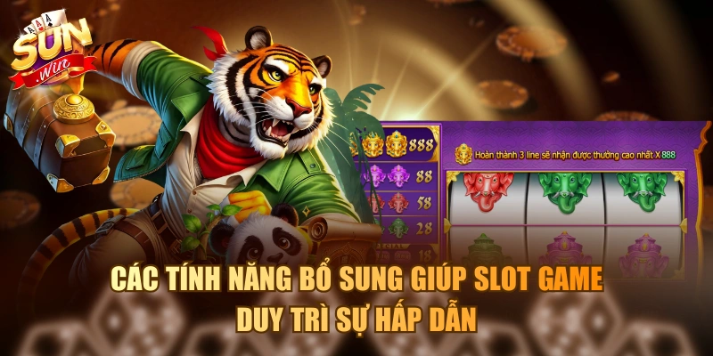 Các tính năng bổ sung giúp slot game duy trì sự hấp dẫn